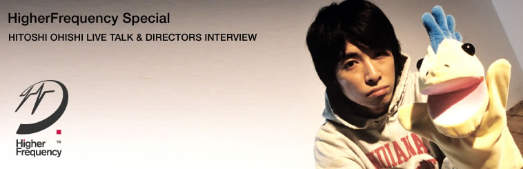 HigherFrequency Presents HITOSHI OHISHI LIVE TALK & DIRECTORS INTERVIEW